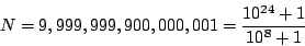 \begin{displaymath}
N=9,999,999,900,000,001=\frac{10^{24}+1}{10^8+1}
\end{displaymath}
