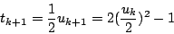 \begin{displaymath}
t_{k+1}=\frac{1}{2} u_{k+1}=2(\frac{u_k}{2})^2-1
\end{displaymath}