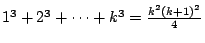 $1^3+2^3+\cdots +k^3=\frac{k^2(k+1)^2}{4}$