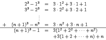 \begin{displaymath}
\begin{array}{rrcl}
&2^3-1^3&=&3\cdot 1^2+3\cdot 1+1 \\
&3^...
...1^2+2^2+\cdots +n^2) \\
&&&+3(1+2+\cdots +n)+n \\
\end{array}\end{displaymath}