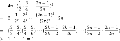 \begin{eqnarray*}
&&4n\cdot (\frac{1}{2}\cdot\frac{3}{4}\cdots\frac{2n-1}{2n} )^...
...ts(\frac{2n-1}{2n-2}\cdot\frac{2n-1}{2n})\\
&>&1\cdot1\cdots1=1
\end{eqnarray*}