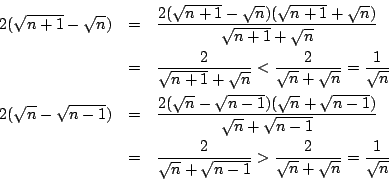\begin{eqnarray*}
2(\sqrt{n+1} -\sqrt{n} )
&=&\frac{2(\sqrt{n+1} -\sqrt{n} )(\sq...
...} +\sqrt{n-1}} >\frac{2}{\sqrt{n} +\sqrt{n}} =\frac{1}{\sqrt{n}}
\end{eqnarray*}