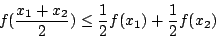 \begin{displaymath}f(\frac{x_1+x_2}{2})\leq \frac{1}{2}f(x_1)+\frac{1}{2}f(x_2)\end{displaymath}