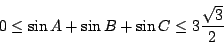 \begin{displaymath}0\leq \sin A+\sin B+\sin C \leq 3\frac{\sqrt{3}}{2} \end{displaymath}