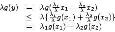 \begin{displaymath}\begin{array}{rcl}
\lambda g(y)&=&\lambda g(\frac{\lambda_1}{...
...mbda}g(x_2)\}\\
&=&\lambda_1g(x_1)+\lambda_2g(x_2)
\end{array}\end{displaymath}
