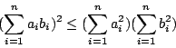 \begin{displaymath}(\sum_{i=1}^n a_ib_i)^2\leq (\sum_{i=1}^n a_i^2)(\sum_{i=1}^n b_i^2)\end{displaymath}