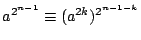 $a^{2^{n-1}} \equiv (a^{2k})^{2^{n-1-k}}$