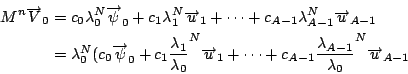 \begin{eqnarray*}
M^n \overrightarrow{V}_0 &=& c_0 \lambda^N_0 \overrightarrow{\...
...{A-1} \frac{\lambda_{A-1}}{\lambda_0}^N \overrightarrow{u}_{A-1}
\end{eqnarray*}