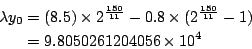 \begin{eqnarray*}
\lambda y_0 &=& (8.5)\times2^{\frac{150}{11}}-0.8\times(2^{\frac{150}{11}}-1)\\
&=& 9.8050261204056\times10^{4}
\end{eqnarray*}