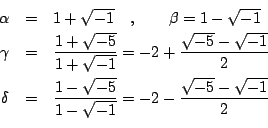 \begin{eqnarray*}
\alpha &=& 1+ \sqrt{-1} \quad , \qquad \beta = 1 - \sqrt{-1} \...
...-\sqrt{-5}}{1-\sqrt{-1}} = -2 -\frac{\sqrt{-5}-\sqrt{-1}}{2} \\
\end{eqnarray*}