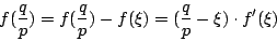 \begin{displaymath}
f(\frac{q}{p})=f(\frac{q}{p})-f(\xi)=(\frac{q}{p}-\xi)\cdot f'(\xi)
\end{displaymath}