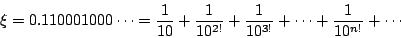 \begin{displaymath}
\xi=0.110001000\cdots=\frac{1}{10}+\frac{1}{10^{2!}}+\frac{1}{10^{3!}}+\cdots+\frac{1}{10^{n!}}+\cdots
\end{displaymath}