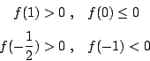 \begin{displaymath}
\begin{eqalign}
f(1)>0 \; , & \quad f(0)\leq 0 \\
f(-\frac{1}{2})>0 \; , & \quad f(-1)<0
\end{eqalign}\end{displaymath}
