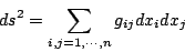 \begin{displaymath}
ds^2=\sum_{i , j=1 , \cdots , n}g_{ij}dx_idx_j
\end{displaymath}
