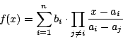 \begin{displaymath}
f(x)=\sum_{i=1}^n b_i \cdot \prod_{j \neq i} \frac{x-a_i}{a_i-a_j}
\end{displaymath}
