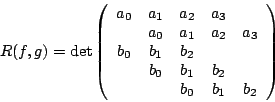 \begin{displaymath}
R(f,g)=\det \left(
\begin{array}{ccccc}
a_0 & a_1 & a_2 & a_...
... b_0 & b_1 & b_2 & \\
& & b_0 & b_1 & b_2
\end{array}\right)
\end{displaymath}