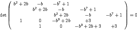 \begin{displaymath}
\det \left(
\begin{array}{ccccc}
b^2+2b & -b & -b^7+1 & & \\...
...-b^3+2b &+3 & \\
&1 & 0 &-b^3+2b+3 &+3
\end{array}\right)
=0
\end{displaymath}