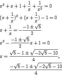 \begin{eqnarray*}
&& x^2+x+1+\frac{1}{x}+\frac{1}{x^2}=0 \\
&& (x+\frac{1}{x})^...
...{4}, \\
&& \qquad \frac{-\sqrt{5}-1 \pm\sqrt{-2\sqrt{5}-10}}{4}
\end{eqnarray*}