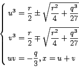 \begin{displaymath}
\left\{
\begin{eqalign}
u^3 &= \frac{r}{2} \pm \sqrt{\frac{r...
...ac{q^3}{27}}\\
uv &= -\frac{q}{3},x=u+v
\end{eqalign}\right.
\end{displaymath}