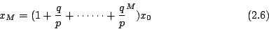\begin{displaymath} x_M=(1+\frac{q}{p}+\cdots\cdots+\frac{q}{p}^M)x_0 \eqno{(2.6)} \end{displaymath}