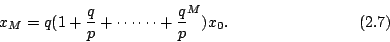 \begin{displaymath} x_M=q(1+\frac{q}{p}+\cdots\cdots+\frac{q}{p}^M)x_0. \eqno{(2.7)} \end{displaymath}