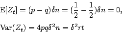 \begin{displaymath}
\begin{eqalign}
& \mbox{E}[Z_t] = (p-q)\delta n=(\frac{1}{2}...
...\\
& \mbox{Var}(Z_t) = 4pq\delta^2n = \delta^2rt
\end{eqalign}\end{displaymath}