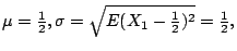 $\mu=\frac{1}{2},\sigma=\sqrt{E(X_1-\frac{1}{2})^2}=\frac{1}{2},$