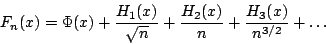\begin{displaymath}
F_n(x)=\Phi(x)+\frac{H_1(x)}{\sqrt{n}}+\frac{H_2(x)}{n}+\frac{H_3(x)}{n^{3/2}}+\ldots
\end{displaymath}