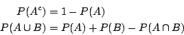 \begin{eqnarray*}
P(A^c) &=& 1-P(A) \\
P(A\cup B) &=& P(A)+P(B)-P(A\cap B)
\end{eqnarray*}