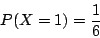 \begin{displaymath}P(X=1)=\frac{1}{6}\end{displaymath}