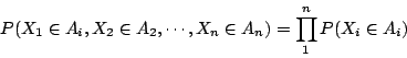 \begin{displaymath}
P(X_1\in A_i,X_2\in A_2,\cdots,X_n\in A_n)
= \prod\limits^n_1P(X_i\in A_i)
\end{displaymath}
