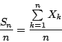 \begin{displaymath}\frac{S_n}{n}=\frac{\sum\limits^n_{k=1}X_k}{n}\end{displaymath}