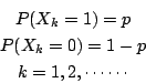 \begin{eqnarray*}
& P(X_k=1)=p & \\
& P(X_k=0)=1-p & \\
& k=1,2,\cdots\cdots &
\end{eqnarray*}