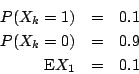 \begin{eqnarray*}
P(X_k=1) &=& 0.1 \\
P(X_k=0) &=& 0.9 \\
\mbox{E}X_1 &=& 0.1
\end{eqnarray*}