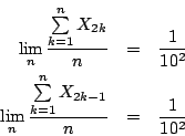 \begin{eqnarray*}
\lim_n \frac{\sum\limits^n_{k=1}X_{2k}}{n} &=& \frac{1}{10^2} \\
\lim_n \frac{\sum\limits^n_{k=1}X_{2k-1}}{n} &=& \frac{1}{10^2}
\end{eqnarray*}