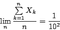 \begin{displaymath}\lim_n\frac{\sum\limits^n_{k=1}X_k}{n}=\frac{1}{10^2}\end{displaymath}