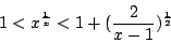 \begin{displaymath}
1 &<& x^\frac{1}{x} < 1+(\frac{2}{x-1})^{\frac{1}{2}}
\end{displaymath}
