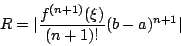 \begin{displaymath}R=\vert\frac{f^{(n+1)}(\xi)}{(n+1)!}(b-a)^{n+1}\vert\end{displaymath}