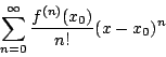 \begin{displaymath}
&& \sum^{\infty}_{n=0} \frac{f^{(n)}(x_0)}{n!} (x-x_0)^n
\end{displaymath}