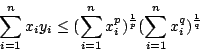 \begin{displaymath}
\sum^n_{i=1} x_iy_i &\leq& (\sum^n_{i=1} x_i^p)^{\frac{1}{p}}
(\sum^n_{i=1} x_i^q)^{\frac{1}{q}}
\end{displaymath}