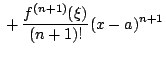 $\displaystyle {}+ \frac{f^{(n+1)}(\xi)}{(n+1)!}(x-a)^{n+1}$