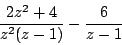 \begin{displaymath}\frac{2z^2+4}{z^2(z-1)}-\frac{6}{z-1}\end{displaymath}
