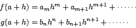 \begin{displaymath}
\begin{eqalign}
f(a+h) &= a_mh^m+a_{m+1}h^{m+1}+\cdots\cdots \\
g(a+h) &= b_nh^n+b_{n+1}h^{n+1}+\cdots\cdots
\end{eqalign}\end{displaymath}