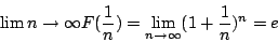 \begin{displaymath}\lim{n\rightarrow\infty}F(\frac{1}{n}) =
\lim_{n\rightarrow\infty}(1+\frac{1}{n})^n = e\end{displaymath}