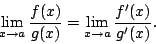 \begin{displaymath}
\lim_{x\rightarrow a} \frac{f(x)}{g(x)}
= \lim_{x\rightarrow a} \frac{f'(x)}{g'(x)}.
\end{displaymath}