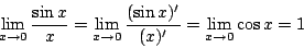 \begin{displaymath}
\lim_{x\rightarrow 0} \frac{\sin{x}}{x}
=\lim_{x\rightarrow 0} \frac{(\sin{x})'}{(x)'}
=\lim_{x\rightarrow 0} \cos{x} = 1
\end{displaymath}