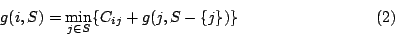 \begin{displaymath}
g(i,S)=\min_{j\in S}\{C_{ij}+g(j,S-\{j\})\} \eqno{(2)}
\end{displaymath}