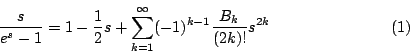 \begin{displaymath}
\frac{s}{e^s-1}=1-\frac{1}{2}s+\sum_{k=1}^{\infty}(-1)^{k-1}\frac{B_k}{(2k)!}s^{2k} \eqno{(1)}
\end{displaymath}