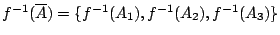 $f^{-1}(/overline{A})=                /{ f^{-1}(A_1),f^{-1}(A_2),f^{-1}(A_3)/}$