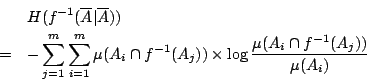 \begin{eqnarray*}
&& H(f^{-1}(\overline{A}\vert\overline{A})) \\
&=& -\sum_{j=1...
...(A_j))
\times \log{\frac{\mu(A_i \cap f^{-1}(A_j))}{\mu (A_i)}}
\end{eqnarray*}